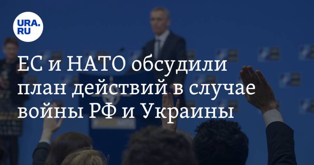 ЕС и НАТО обсудили план действий в случае войны РФ и Украины. «Мы останемся тверды»