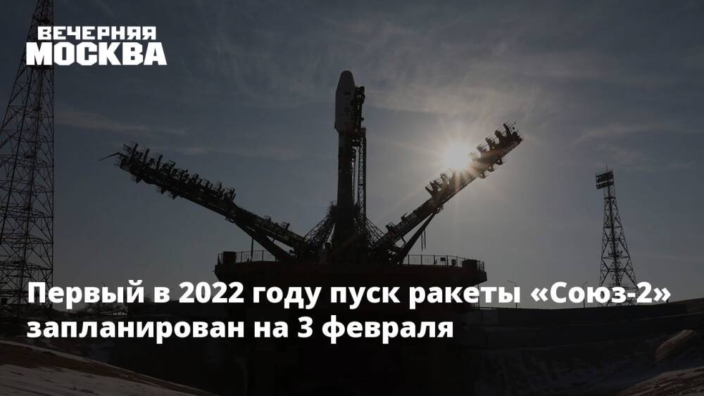 Первый в 2022 году пуск ракеты «Союз-2» запланирован на 3 февраля