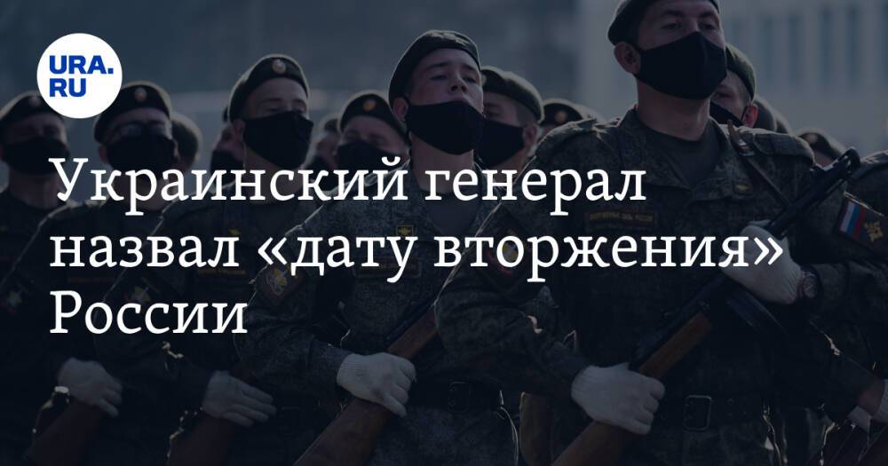 Украинский генерал назвал «дату вторжения» России