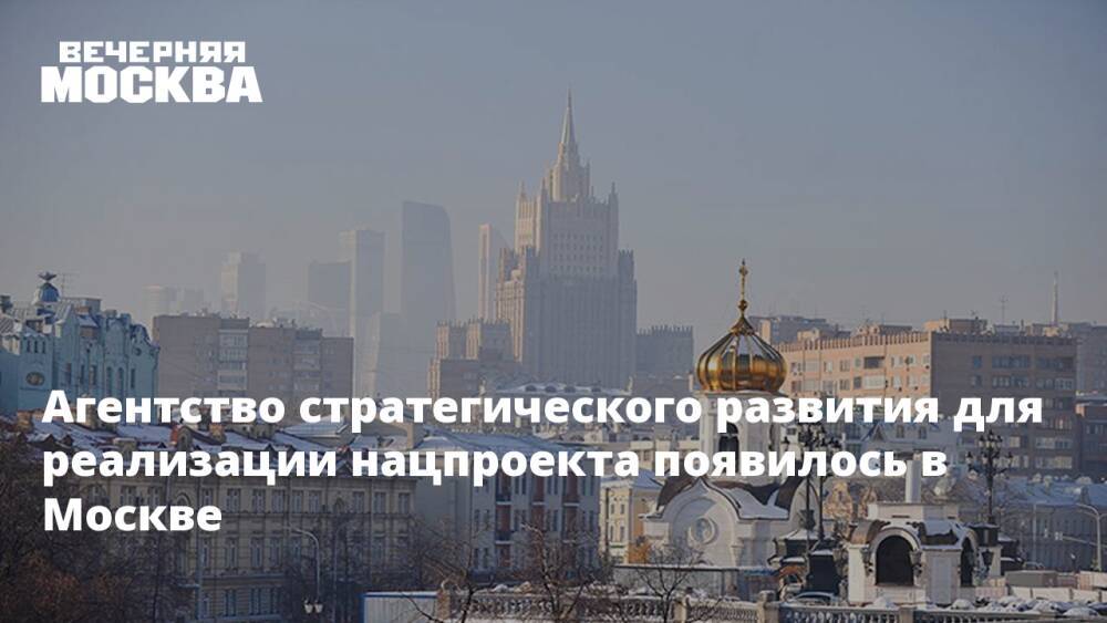 Агентство стратегического развития для реализации нацпроекта появилось в Москве