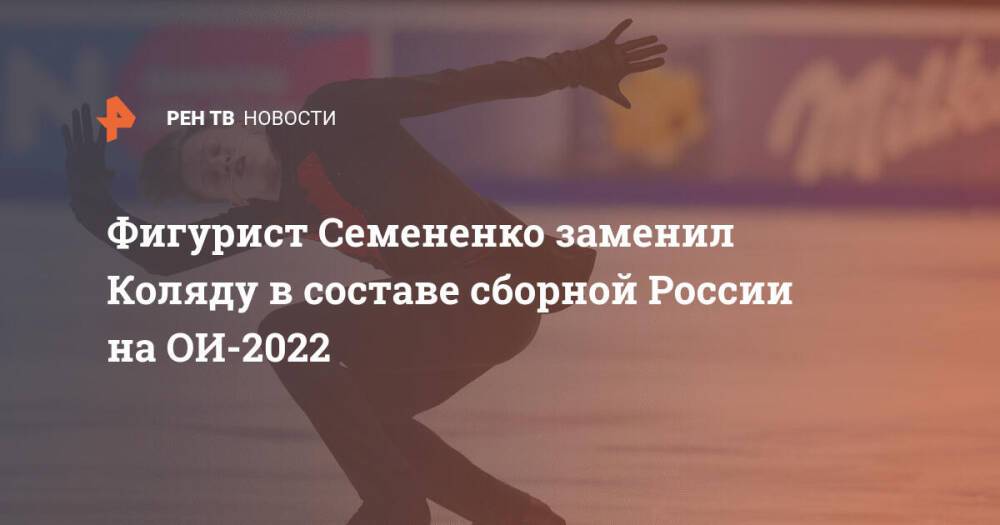 Фигурист Семененко заменил Коляду в составе сборной России на ОИ-2022