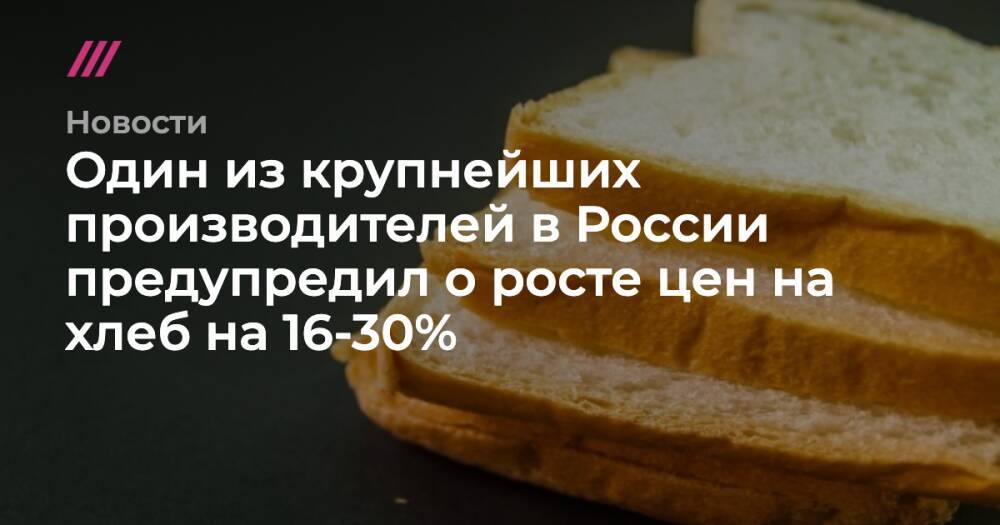 Один из крупнейших производителей в России предупредил о росте цен на хлеб на 16-30%