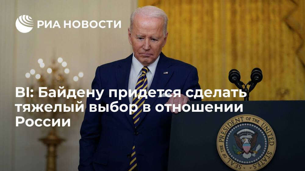 Business Insider: президенту США Байдену придется сделать тяжелый выбор в отношении России