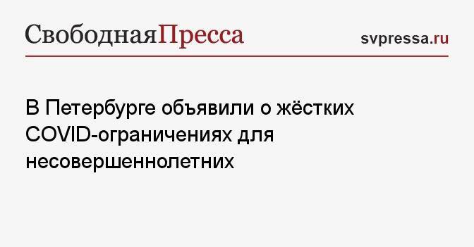 В Петербурге объявили о жёстких COVID-ограничениях для несовершеннолетних
