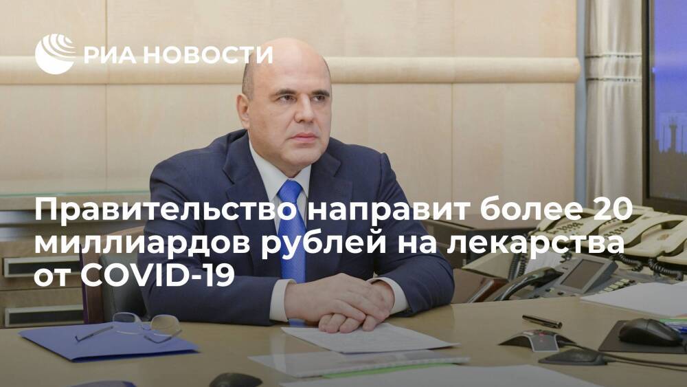 Правительство направит еще более 20 миллиардов рублей на лекарства против COVID-19