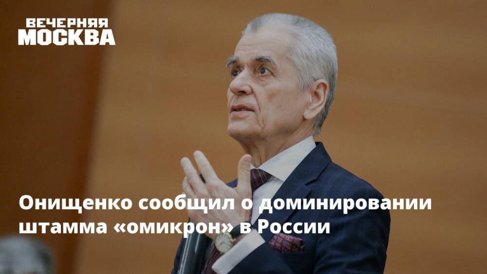 Онищенко сообщил о доминировании штамма «омикрон» в России