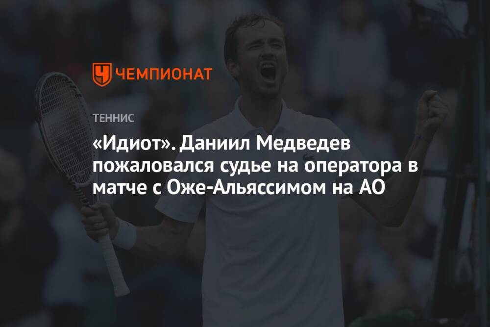 «Идиот». Даниил Медведев пожаловался судье на оператора в матче с Оже-Альяссимом на AO