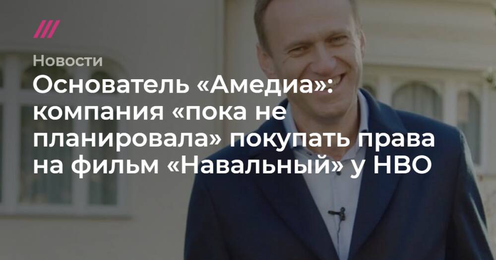 Основатель «Амедиа»: компания «пока не планировала» покупать права на фильм «Навальный» у HBO