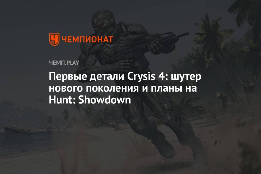 Первые детали Crysis 4: шутер нового поколения и планы на Hunt: Showdown