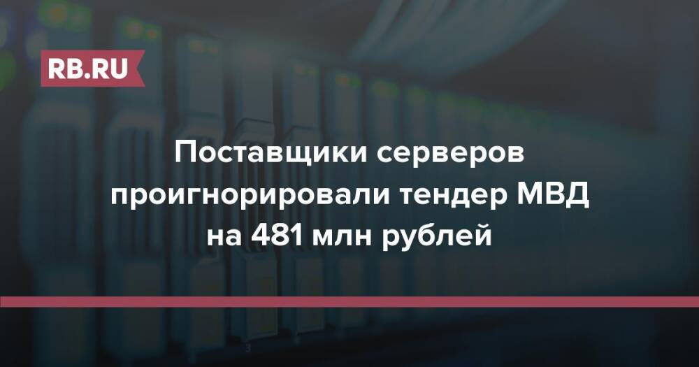 Поставщики серверов проигнорировали тендер МВД на 481 млн рублей