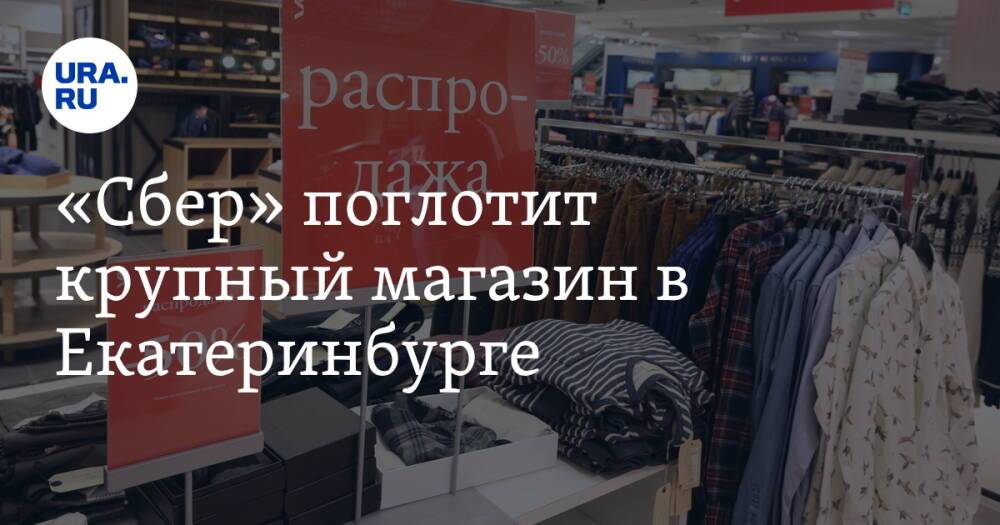 «Сбер» поглотит крупный магазин в Екатеринбурге
