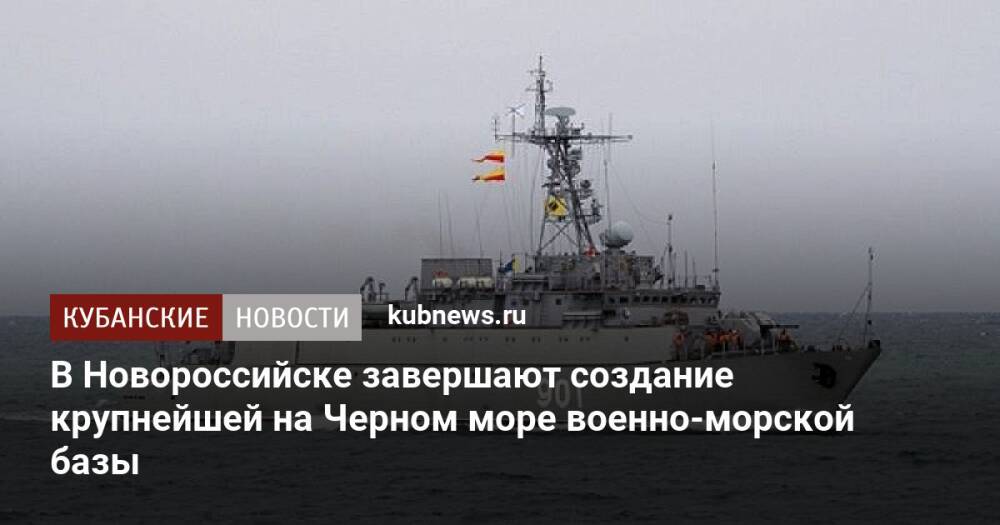 В Новороссийске завершают создание крупнейшей на Черном море военно-морской базы