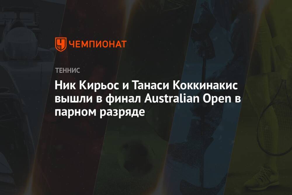 Ник Кирьос и Танаси Коккинакис вышли в финал Australian Open в парном разряде