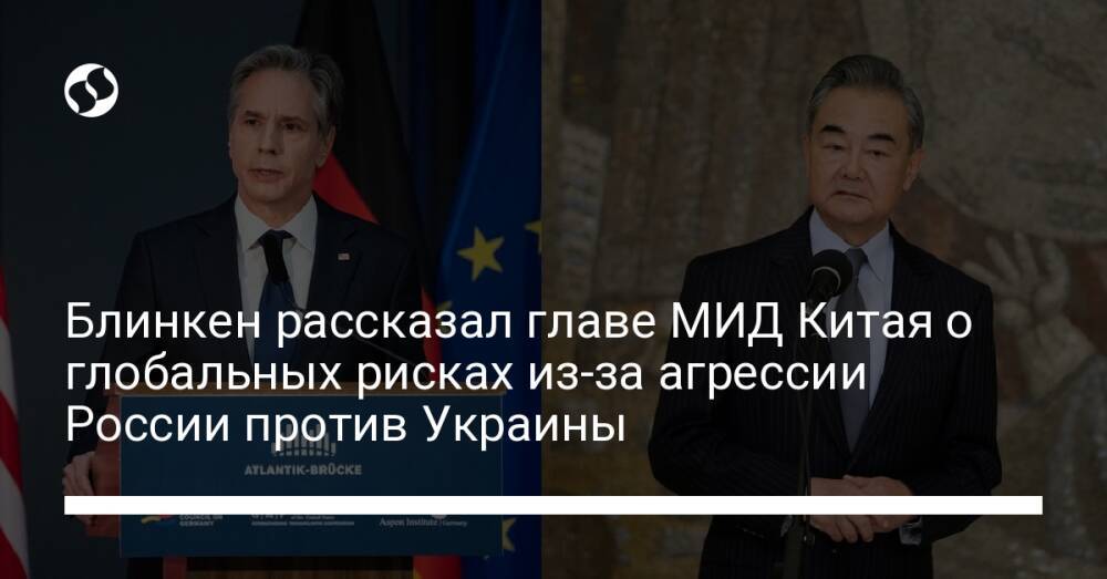 Блинкен рассказал главе МИД Китая о глобальных рисках из-за агрессии России против Украины