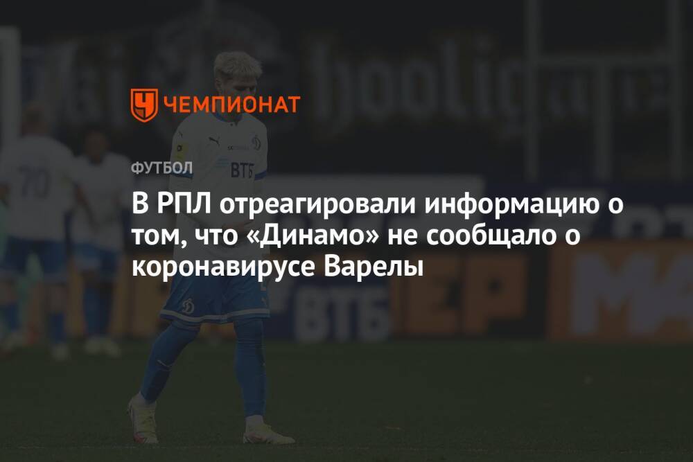 В РПЛ отреагировали информацию о том, что «Динамо» не сообщало о коронавирусе Варелы