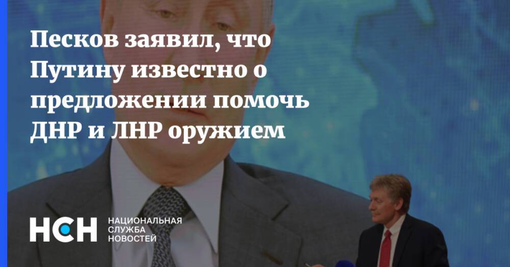 Песков заявил, что Путину известно о предложении помочь ДНР и ЛНР оружием