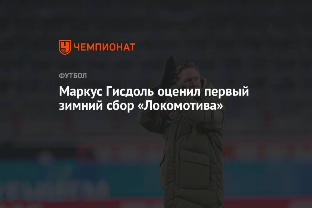 Маркус Гисдоль оценил первый зимний сбор «Локомотива»