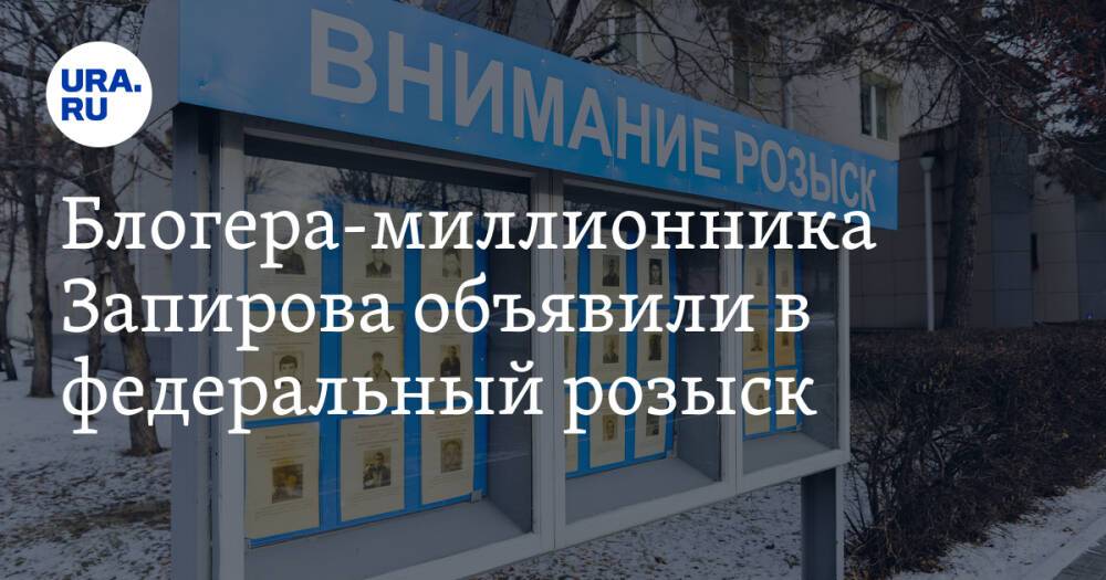Блогера-миллионника Запирова объявили в федеральный розыск