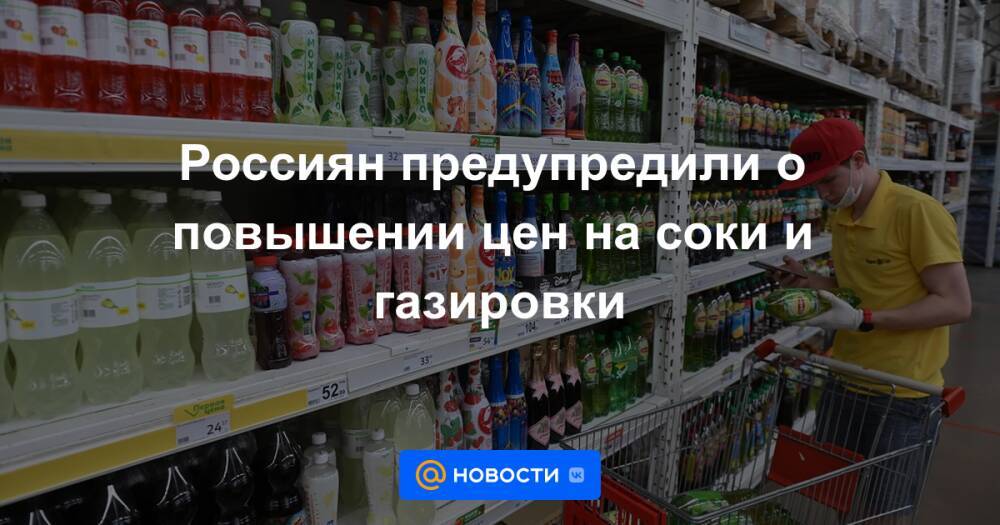 Россиян предупредили о повышении цен на соки и газировки