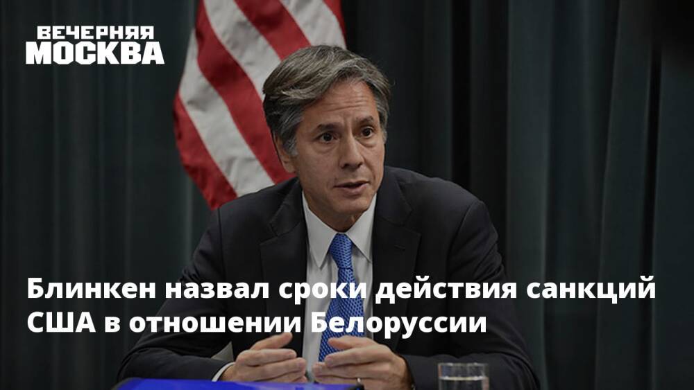 Блинкен назвал сроки действия санкций США в отношении Белоруссии