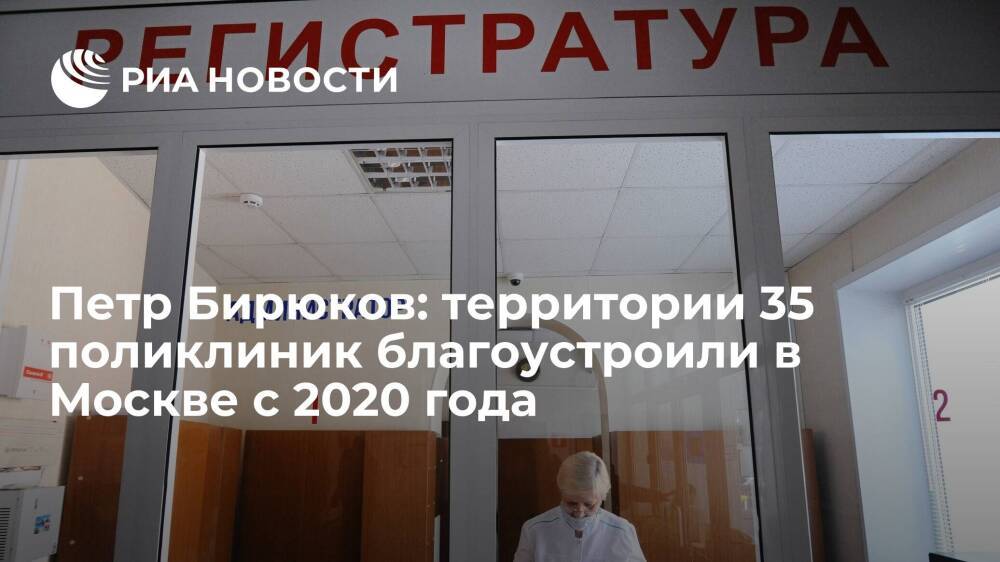 Петр Бирюков: территории 35 поликлиник благоустроили в Москве с 2020 года