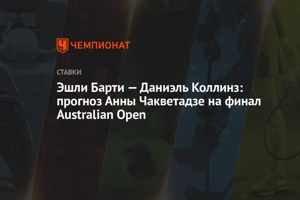 Эшли Барти — Даниэль Коллинз: прогноз Анны Чакветадзе на финал Australian Open