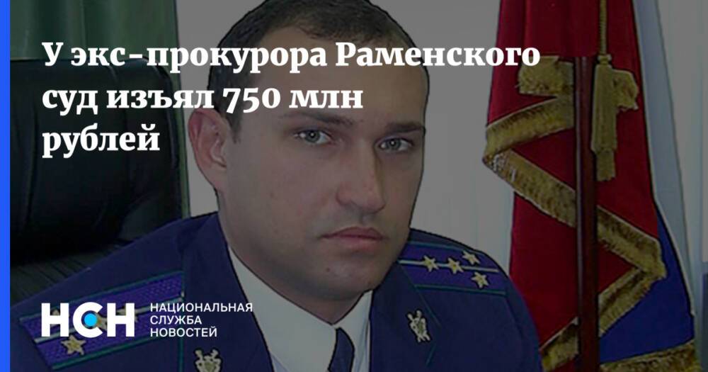 У экс-прокурора Раменского суд изъял 750 млн рублей