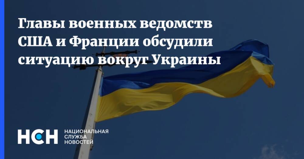 Главы военных ведомств США и Франции обсудили ситуацию вокруг Украины