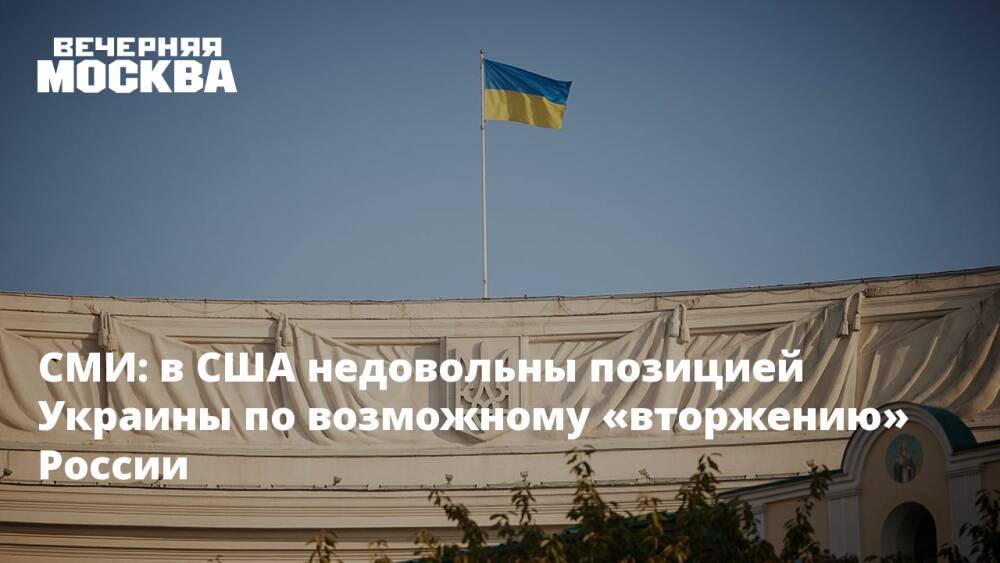 СМИ: в США недовольны позицией Украины по возможному «вторжению» России