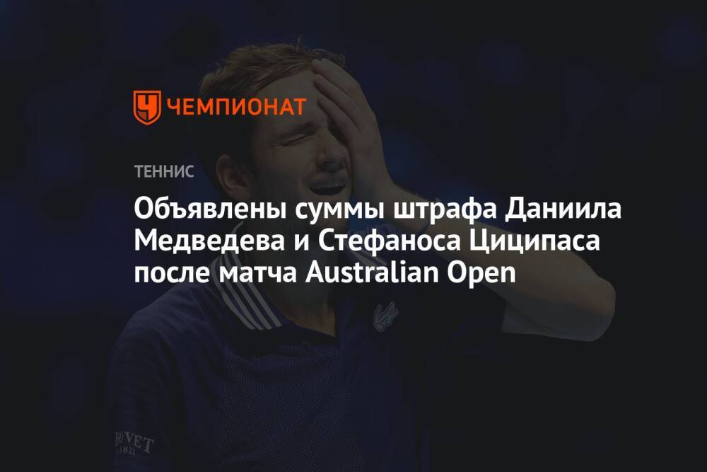 Объявлены суммы штрафа Даниила Медведева и Стефаноса Циципаса после матча Australian Open