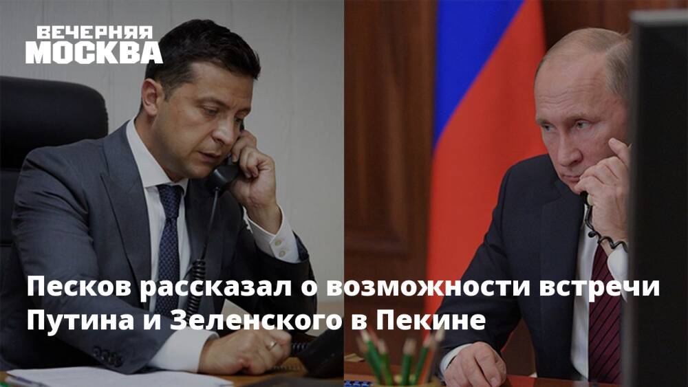 Песков рассказал о возможности встречи Путина и Зеленского в Пекине