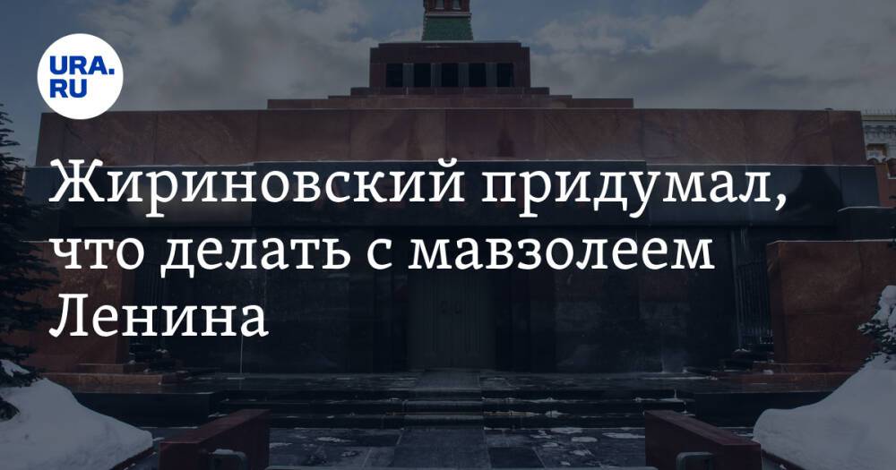 Жириновский придумал, что делать с мавзолеем Ленина