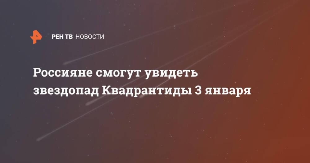Россияне смогут увидеть звездопад Квадрантиды 3 января