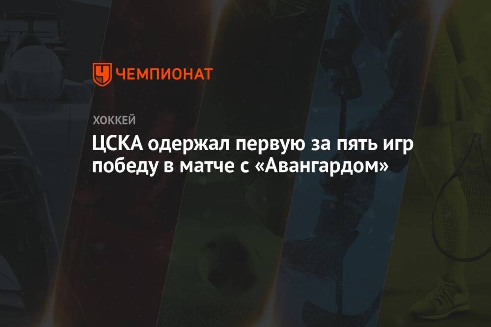 ЦСКА одержал первую за пять игр победу в матче с «Авангардом»