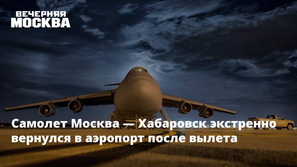 Самолет Москва — Хабаровск экстренно вернулся в аэропорт после вылета