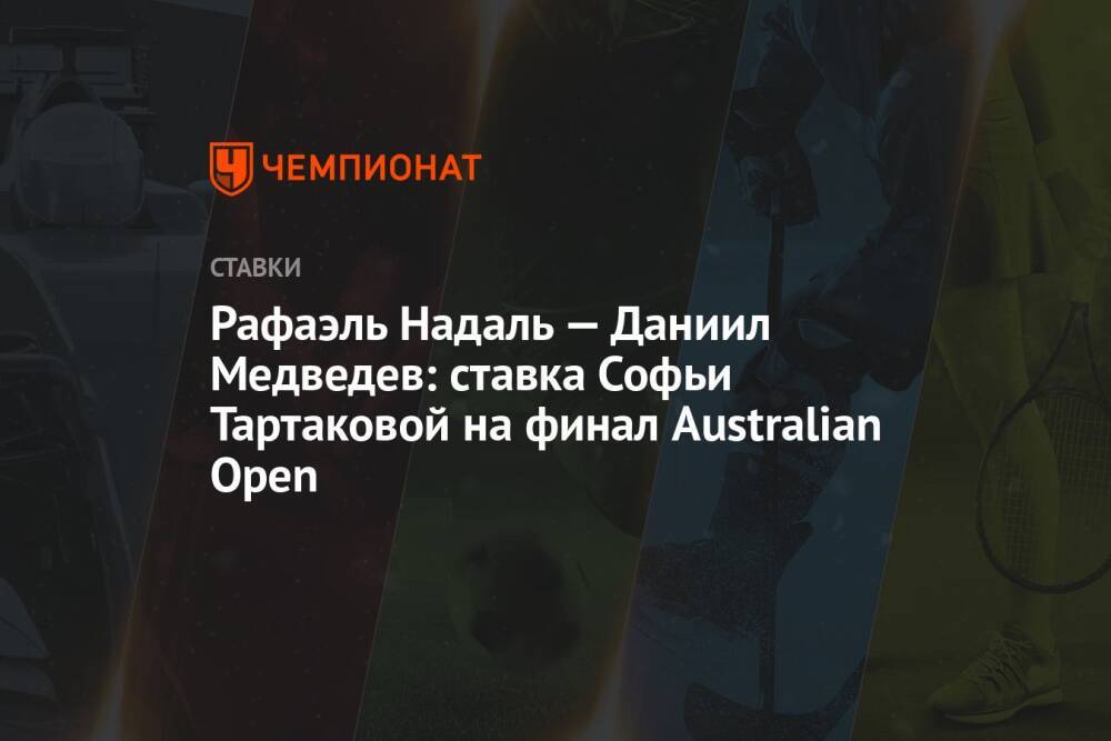 Рафаэль Надаль — Даниил Медведев: ставка Софьи Тартаковой на финал Australian Open