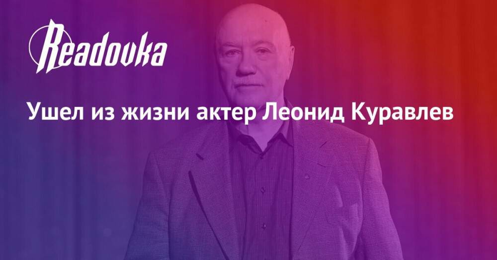 Ушел из жизни актер Леонид Куравлев