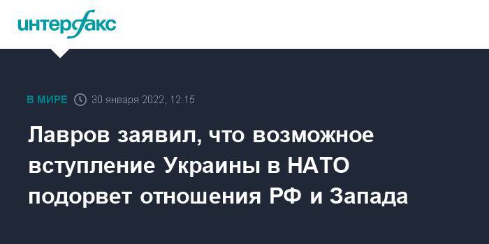 Лавров заявил, что возможное вступление Украины в НАТО подорвет отношения РФ и Запада