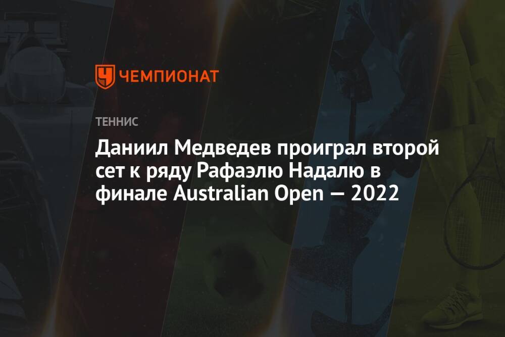 Даниил Медведев проиграл второй сет к ряду Рафаэлю Надалю в финале Australian Open — 2022