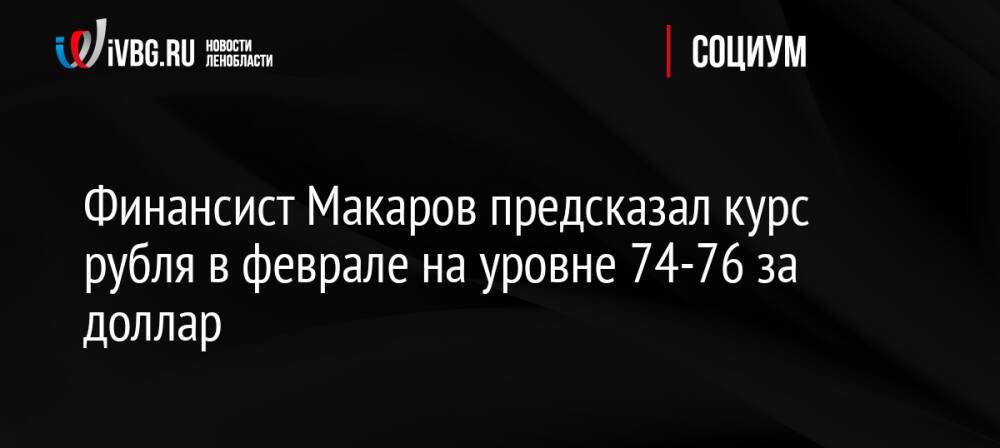 Финансист Макаров предсказал курс рубля в феврале на уровне 74-76 за доллар