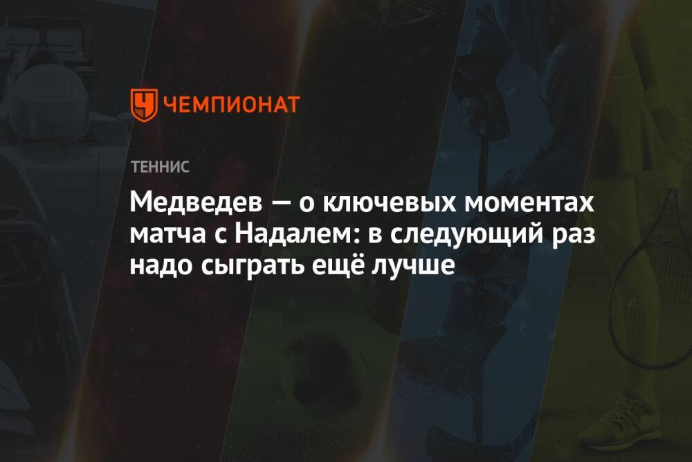 Медведев — о ключевых моментах матча с Надалем: в следующий раз надо сыграть ещё лучше