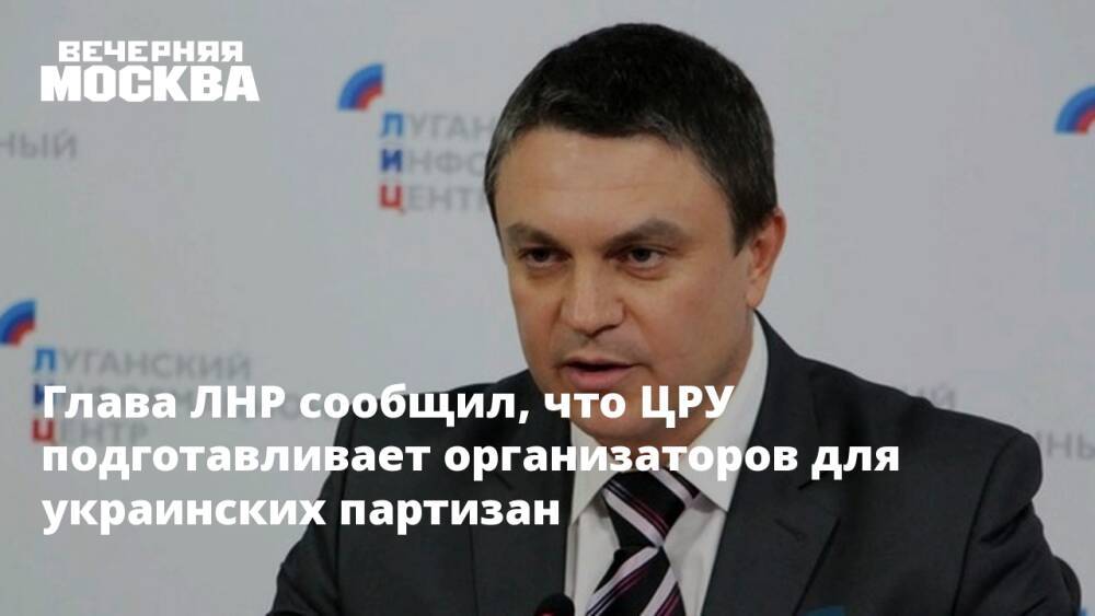 Глава ЛНР сообщил, что ЦРУ подготавливает организаторов для украинских партизан