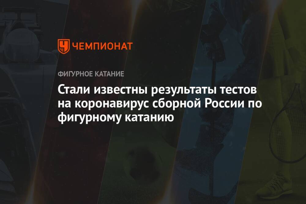 Стали известны результаты тестов на коронавирус сборной России по фигурному катанию