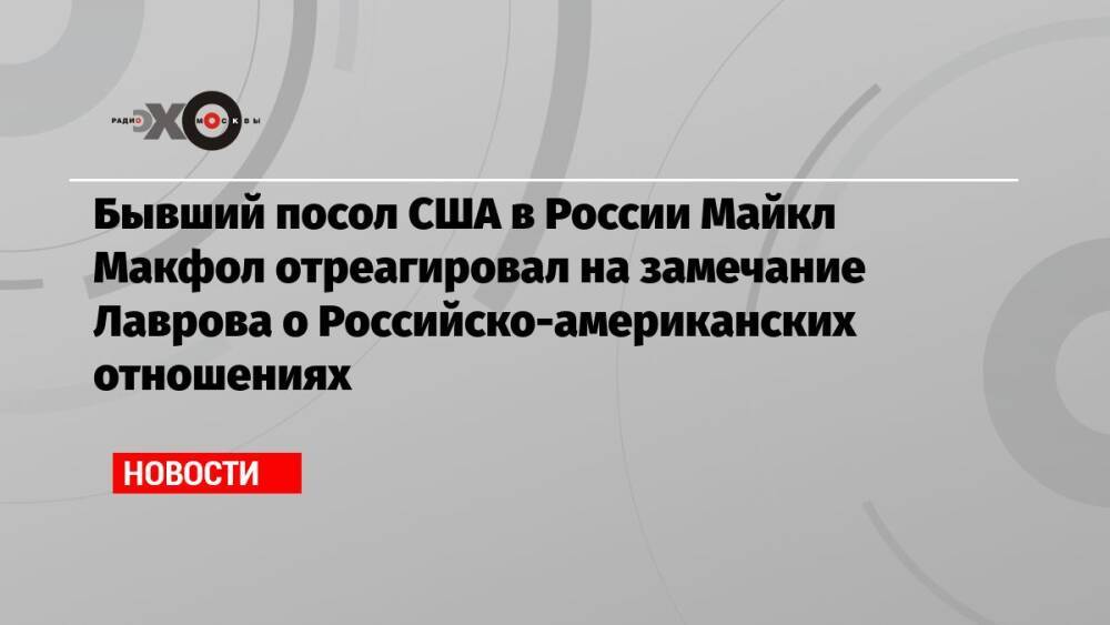 Бывший посол США в России Майкл Макфол отреагировал на замечание Лаврова о Российско-американских отношениях