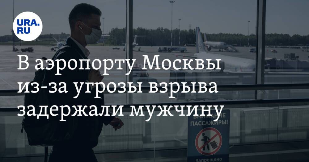 В аэропорту Москвы задержали мужчину из-за угрозы взрыва