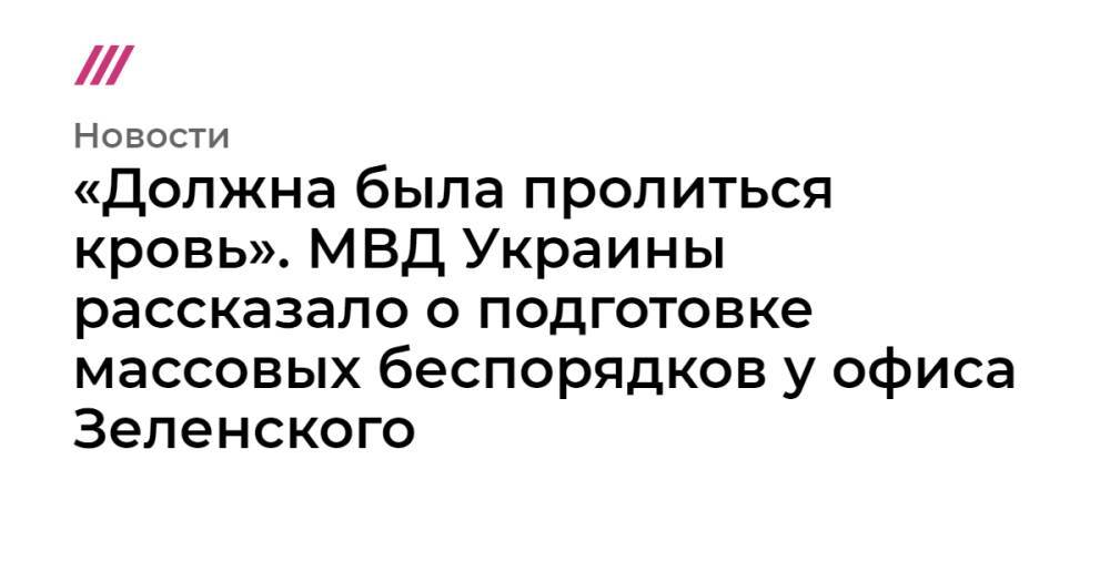 «Должна была пролиться кровь». МВД Украины рассказало о подготовке массовых беспорядков у офиса Зеленского