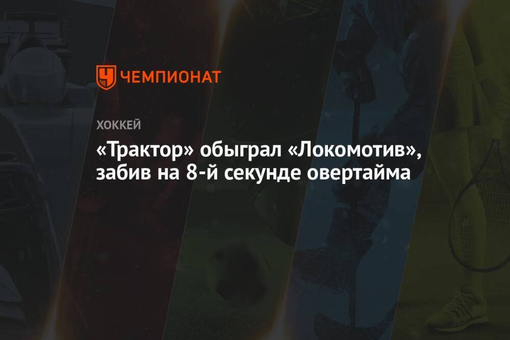 «Трактор» обыграл «Локомотив», забив на 8-й секунде овертайма