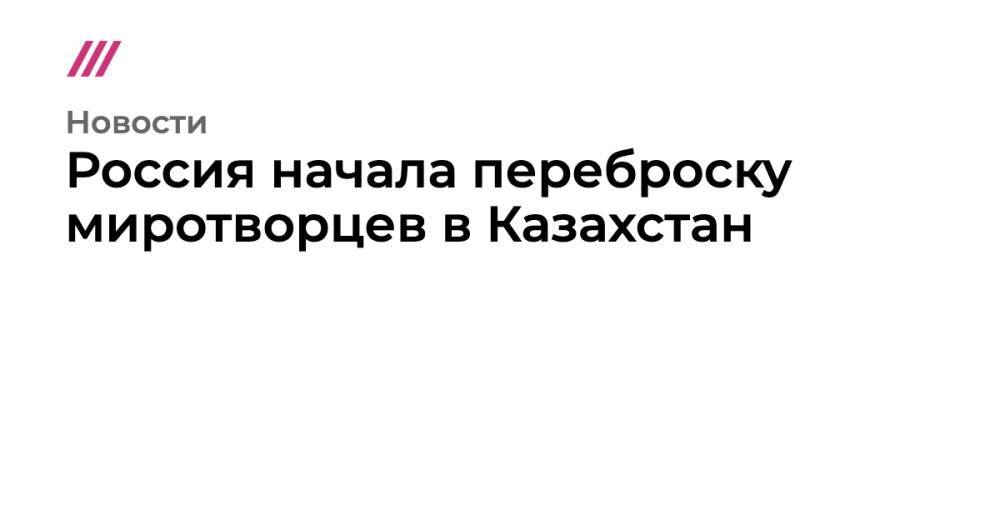 Россия начала переброску миротворцев в Казахстан