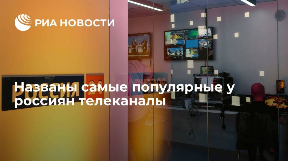 Исследование: "Россия" и Первый стали самыми популярными каналами в 2021 году