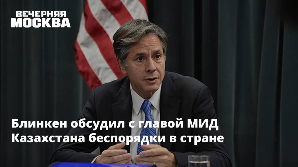 Блинкен обсудил с главой МИД Казахстана беспорядки в стране